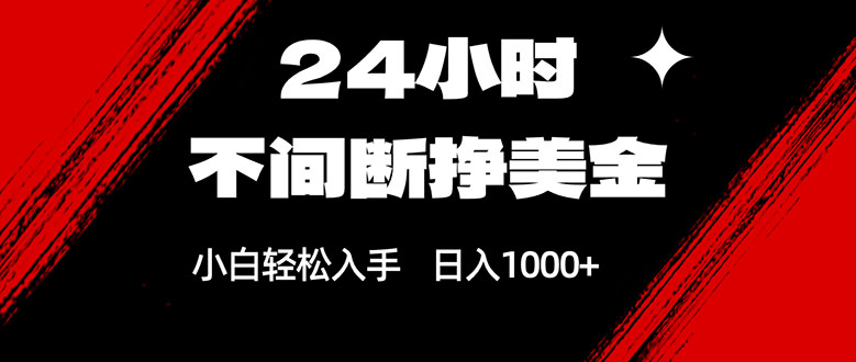 24小时不间断挣美金，小白轻松上手，日入1000+-朽念云创