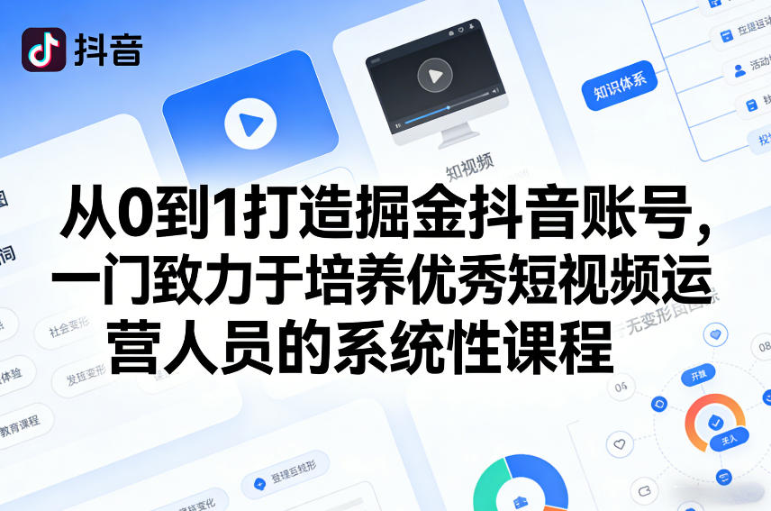 从0到1打造掘金抖音账号，一门致力于培养优秀短视频运营人员的系统性课程-朽念云创