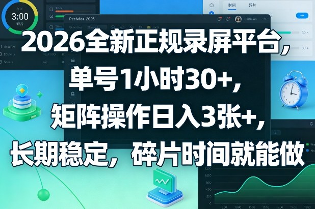 2026全新正规录屏平台，单号1小时30+，矩阵操作日入3张+，长期稳定，碎片时间就能做【揭秘】-朽念云创