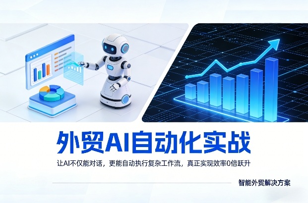 外贸AI自动化实战，让AI不仅能对话，更能自动执行复杂工作流，真正实现效率10倍跃升-朽念云创