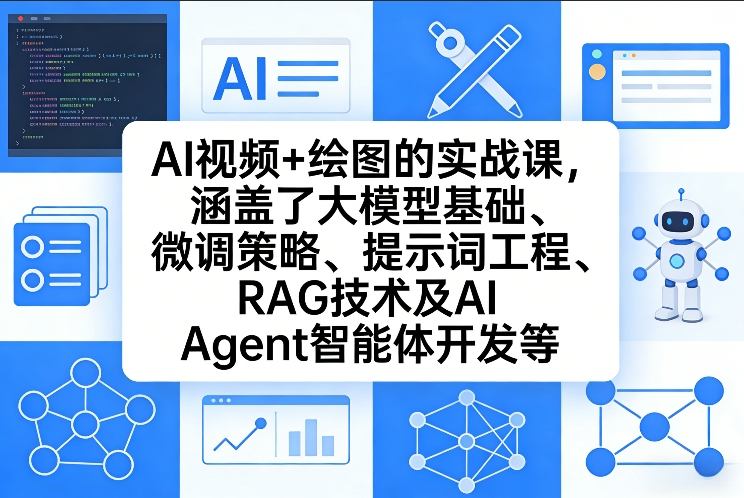 AI视频+绘图的实战课，涵盖了大模型基础、微调策略、提示词工程、RAG技术及AI Agent智能体开发等(更新)-朽念云创