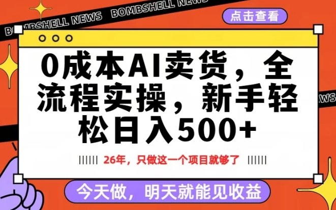 0成本AI卖货，每天十几分钟，新手轻松日入500+，隔天就能见收益【揭秘】-朽念云创