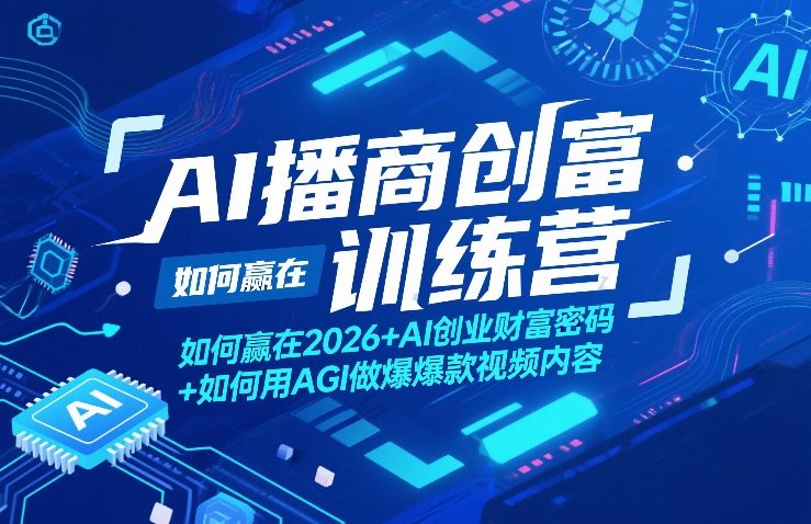 AI播商创富训练营，如何赢在2026+AI创业财富密码+如何用AGI做爆款视频内容-朽念云创