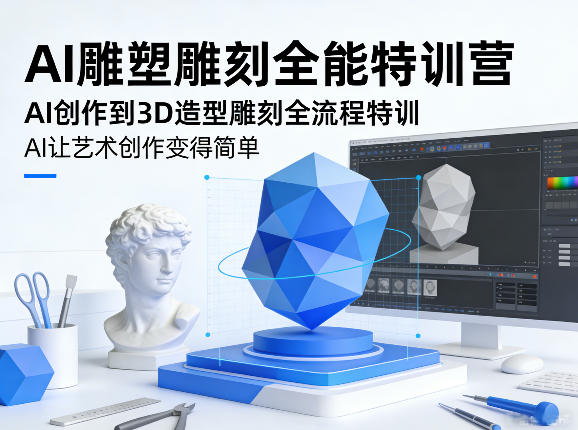 AI雕塑雕刻全能特训营，AI创作到3D造型雕刻全流程特训，AI让艺术创作变得简单-朽念云创