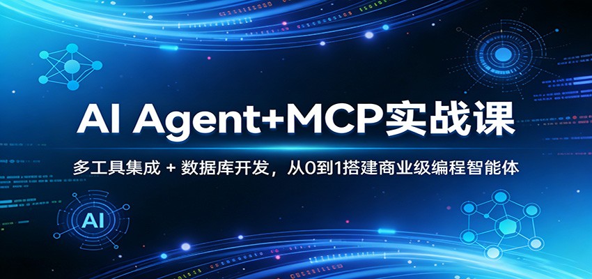 AI Agent+MCP实战课：多工具集成 + 数据库开发，从0到1搭建商业级编程智能体-朽念云创