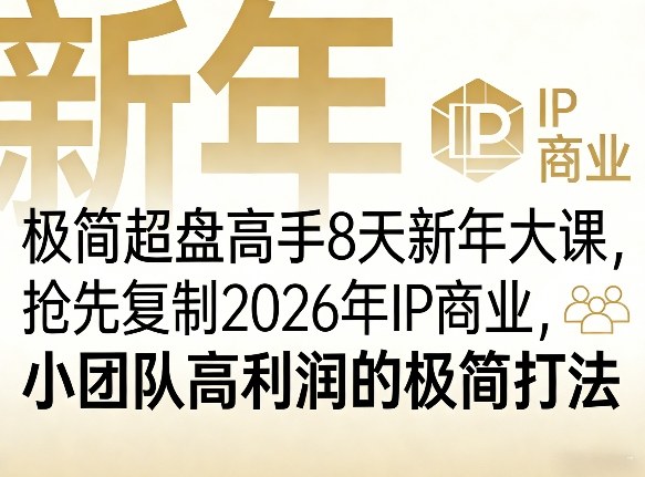 极简超盘高手8天新年大课(26年3月4-13日)，抢先复制2026年IP商业，小团队高利润的极简打法-朽念云创