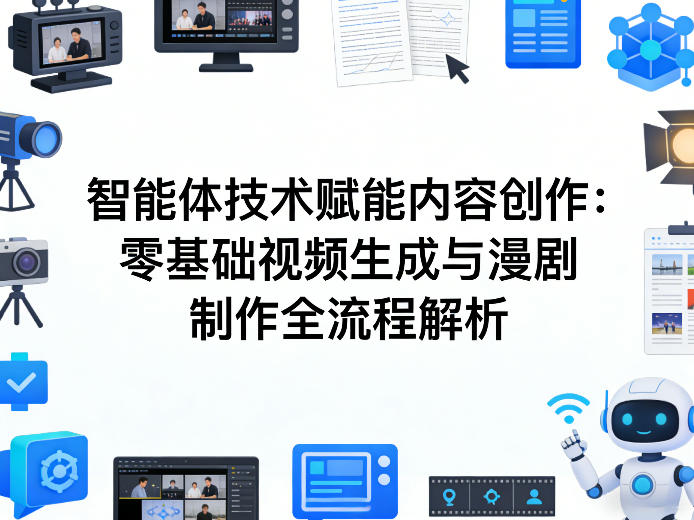 AI智能体技术赋能内容创作：零基础视频生成与漫剧制作全流程解析-朽念云创