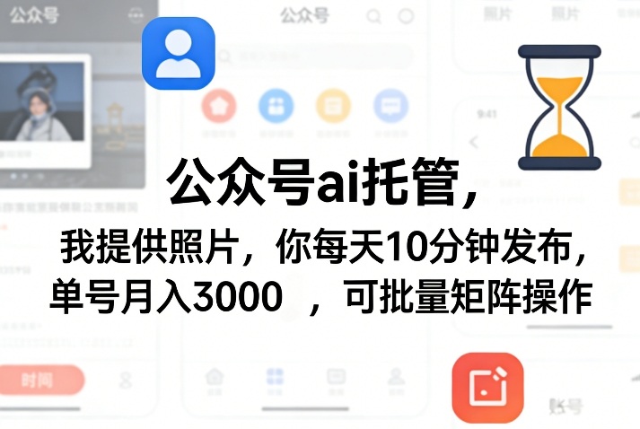 公众号ai托管，我提供照片，你每天10分钟发布，单号月入3000＋，可批量矩阵操作【揭秘】-朽念云创