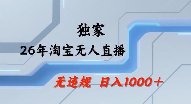 26年最新淘宝无人直播，24小时自动直播，不违规不封号，直播25小时卖17W，可批量矩阵【揭秘】-朽念云创