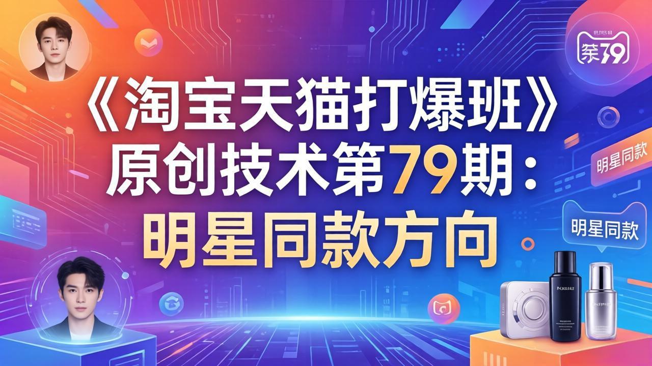 《淘宝天猫打爆班》原创技术第79期：明星同款方向-朽念云创