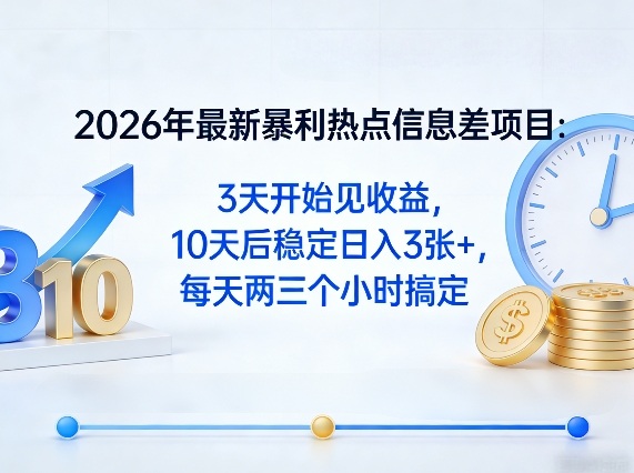 2026年最新暴利热点信息差项目:3天开始见收益,10天后稳定日入3张+,每天两三个小时搞定-朽念云创