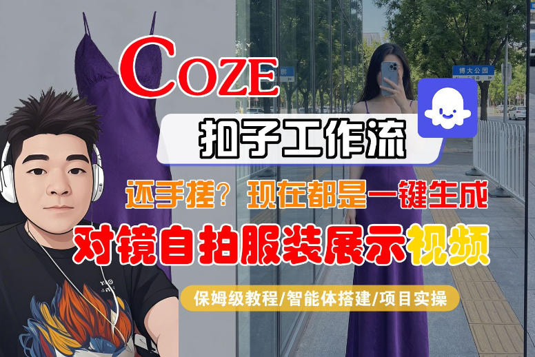 Coze智能体工作流一键生成“对镜自拍服装展示“短视频，全流程保姆级教学-朽念云创