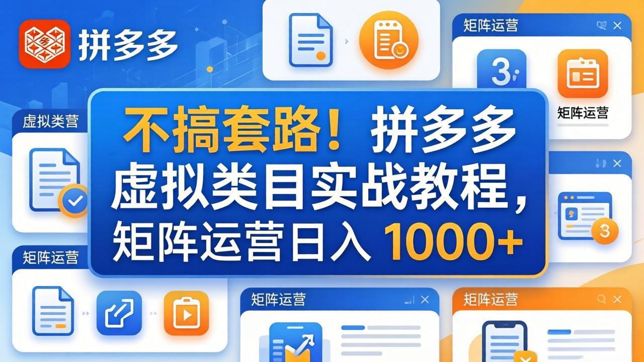不搞套路！拼多多虚拟类目实战教程，矩阵运营日入 1000+-朽念云创