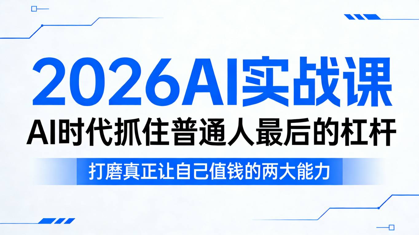 2026AI实战课，AI时代抓住普通人最后的杠杆，打磨真正让自己值钱的两大能力-朽念云创
