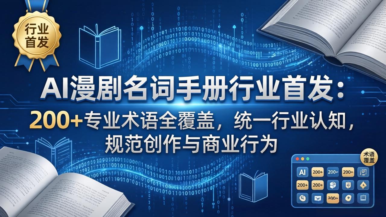 AI漫剧名词手册行业首发：200+专业术语全覆盖，统一行业认知，规范创作与商业行为-朽念云创