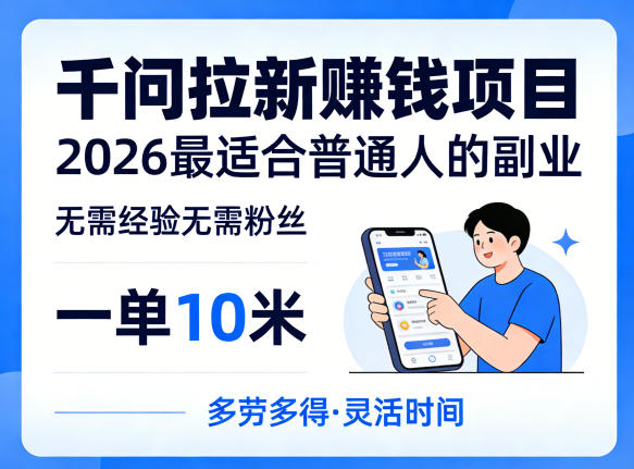 一单10米，不少人都在找的千问拉新賺钱项目，无需经验无需粉丝，2026最适合普通人副业-朽念云创