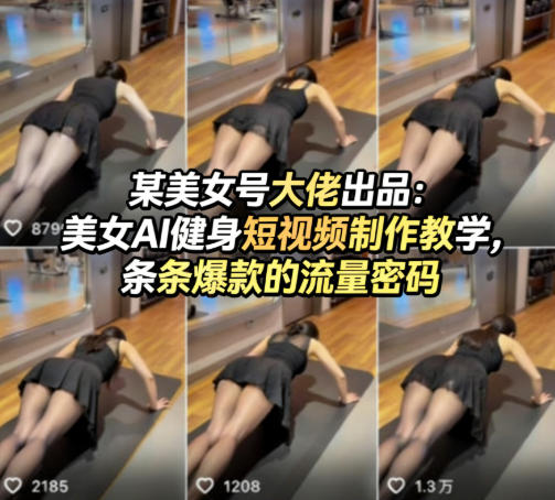 某美女号大佬出品：美女AI健身短视频制作教学，条条爆款的流量密码-朽念云创