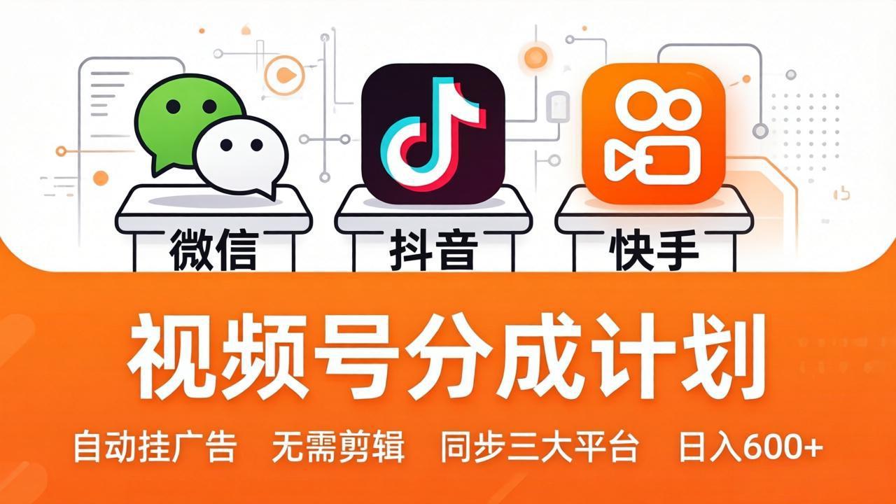 视频号分成计划：发视频自动挂广告，无需剪辑同步三大平台，单号轻松日入600+-朽念云创
