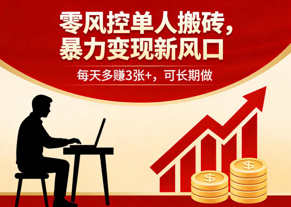 零风控单人搬砖，暴力变现新风口，每天多賺3张+，可长期做【揭秘】-朽念云创
