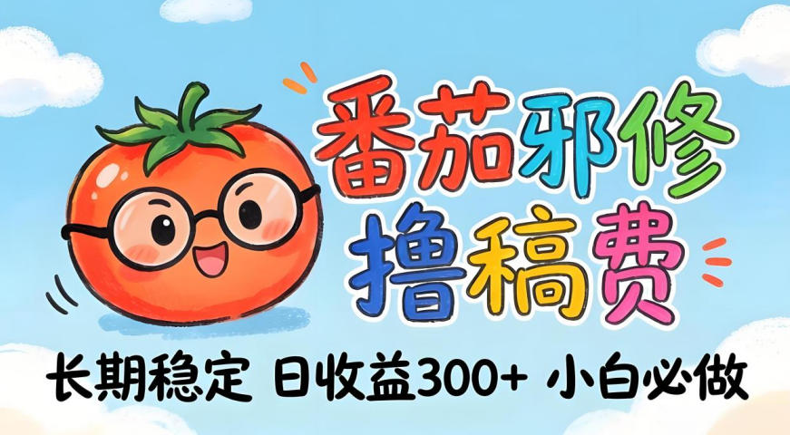 番茄撸金术：日入300+稳如泰山！独家玩法曝光，操作门槛极低，无需经验，小白闭眼上车【揭秘】-朽念云创