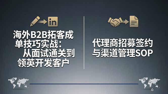 海外B2B拓客成单技巧实战：从面试通关到领英开发客户，代理商招募签约与渠道管理SOP-朽念云创