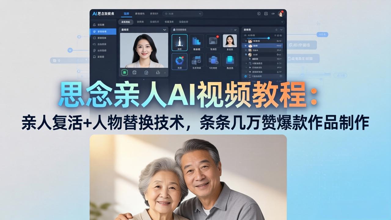 思念亲人AI视频教程：亲人复活+人物替换技术，条条几万赞爆款作品制作-朽念云创