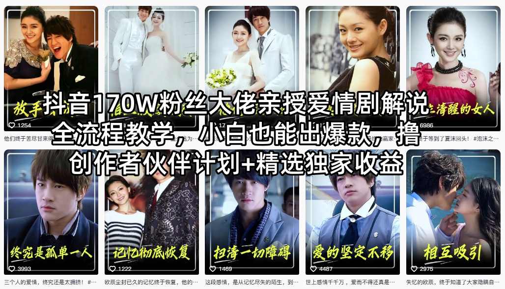 抖音170W粉丝大佬亲授爱情剧解说全流程教学，小白也能出爆款，撸创作者伙伴计划+精选独家收益-朽念云创