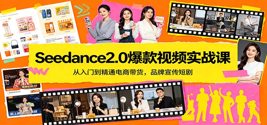 Seedance2.0爆款视频实战课：从入门到精通电商带货，品牌宣传短剧-朽念云创