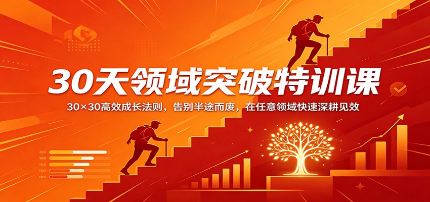 30天领域突破特训课：30×30高效成长法则，告别半途而废，在任意领域快速深耕见效-朽念云创