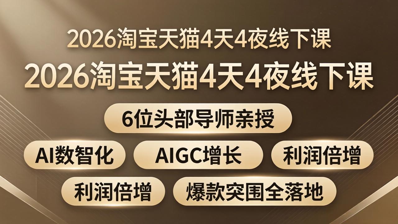 2026淘宝天猫4天4夜线下课：6位头部导师亲授，AI数智化+AIGC增长+利润倍增+爆款突围全落地-朽念云创