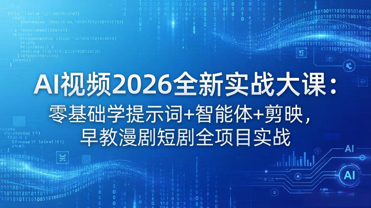 AI视频2026全新实战大课：零基础学提示词+智能体+剪映，早教漫剧短剧全项目实战-朽念云创