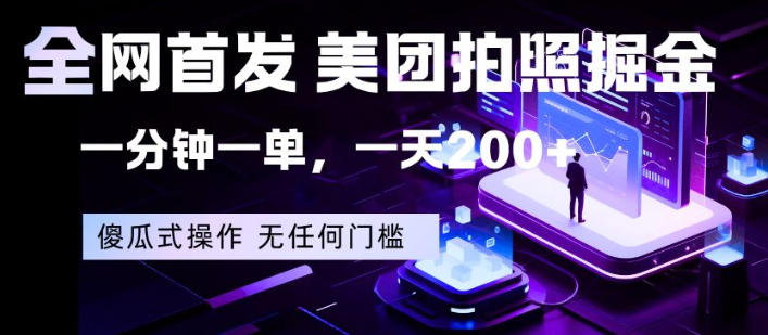 全网首发，美团拍照掘金，一分钟一单，一天200+，一部手机即可，无任何门槛【揭秘】-朽念云创