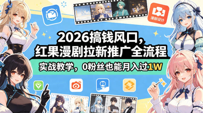 2026搞钱风口，红果漫剧拉新推广全流程实战教学，0粉丝也能月入过1W-朽念云创