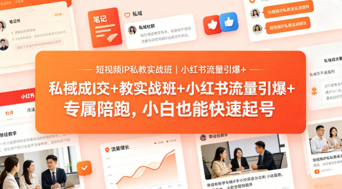 短视频IP私教实战班｜小红书流量引爆+私域成交+带徒盈利，专属陪跑，小白也能快速起号-朽念云创