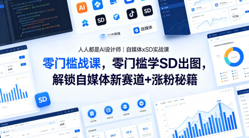 人人都是AI设计师｜自媒体xSD实战课，零门槛学SD出图，解锁自媒体新赛道+涨粉秘籍-朽念云创