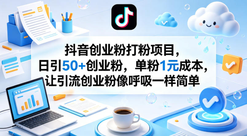 抖音创业粉打粉项目，日引50+创业粉，单粉1元成本，让引流创业粉像呼吸一样简单-朽念云创