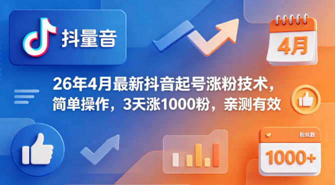 26年4月最新抖音起号涨粉技术，简单操作，3天涨1000粉，亲测有效-朽念云创