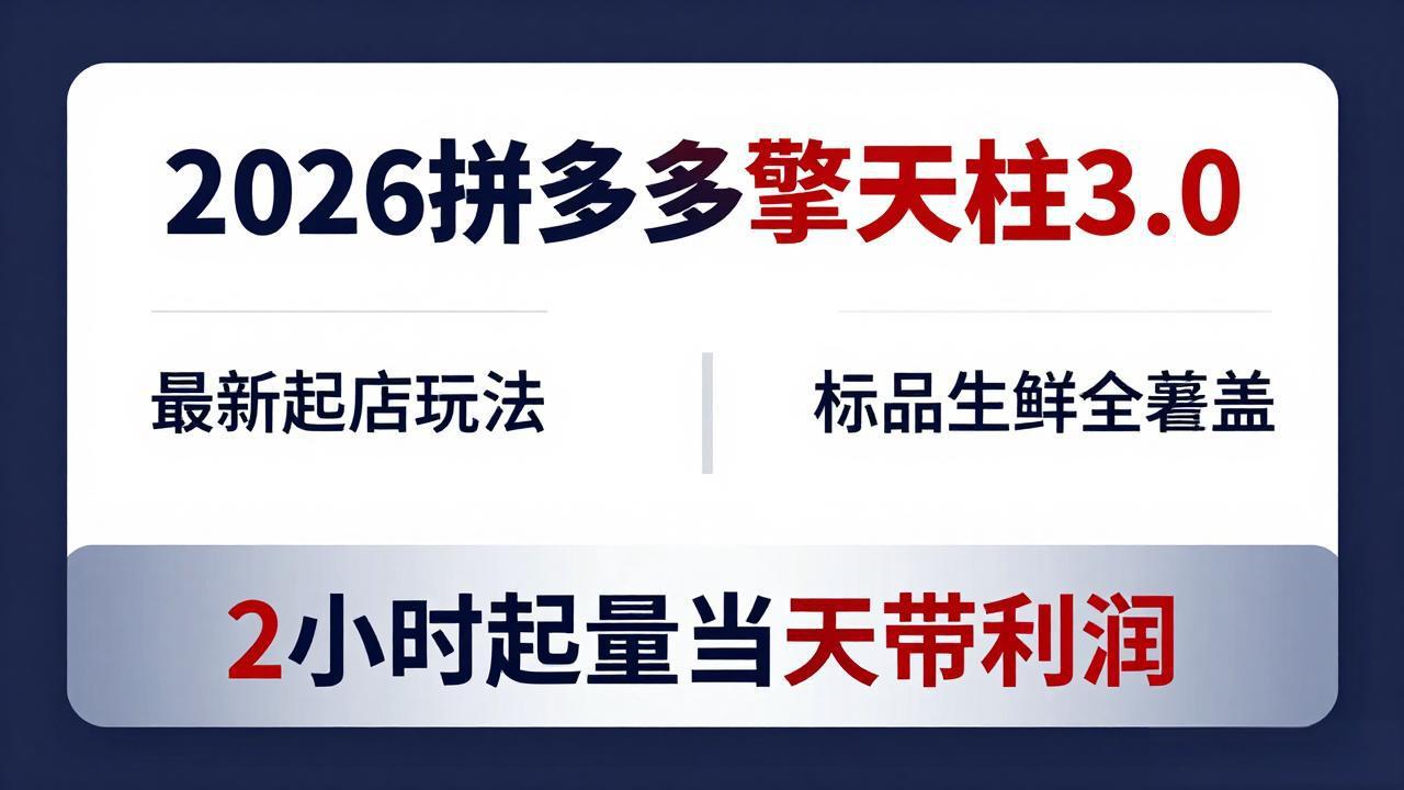 2026拼多多擎天柱 3.0-更新4月20：最新起店玩法，标品生鲜全覆盖，2小时起量当天带利润-朽念云创