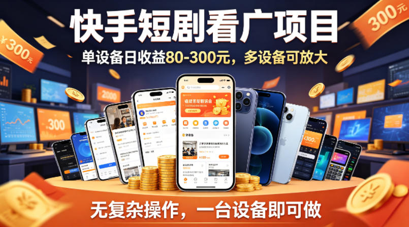 快手短剧看广告项目，没有复杂操作，一台设备每天能有80到300收益，设备多可放大-朽念云创