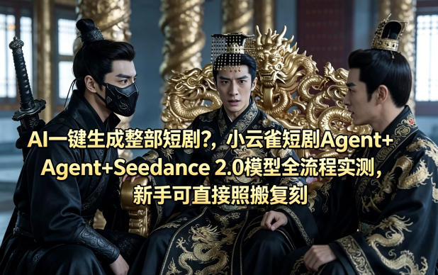 AI一键生成整部短剧？小云雀短剧Agent+Seedance 2.0模型全流程实测，新手可直接照搬复刻-朽念云创
