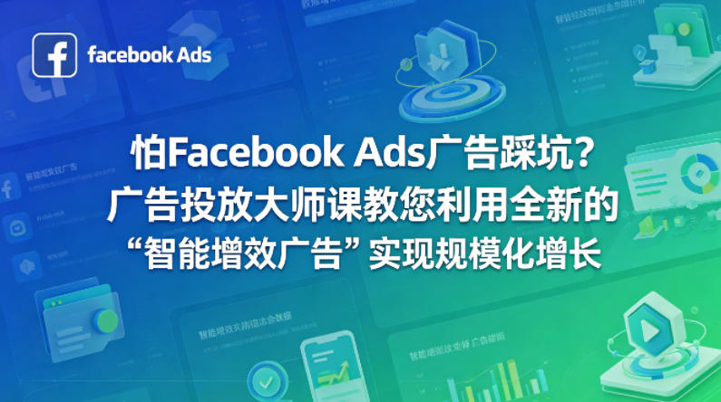 怕Facebook Ads广告踩坑？广告投放大师课教您利用全新的“智能增效广告”实现规模化增长【原创双语字幕】-朽念云创