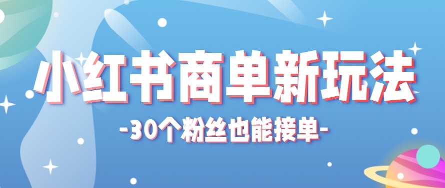 合新手小白操作的小红书商单新玩法，低粉丝也能接单，一个月接三单赚了150+！-朽念云创