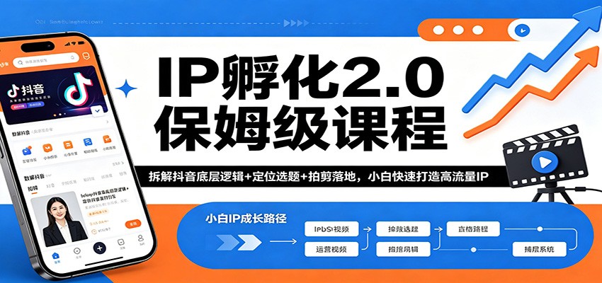 IP孵化2.0保姆级课程：拆解抖音底层逻辑+定位选题+拍剪落地，小白快速打造高流量IP-朽念云创