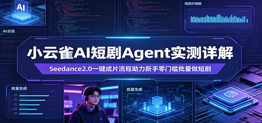 小云雀AI短剧Agent实测详解：Seedance2.0一键成片流程助力新手零门槛批量做短剧-朽念云创