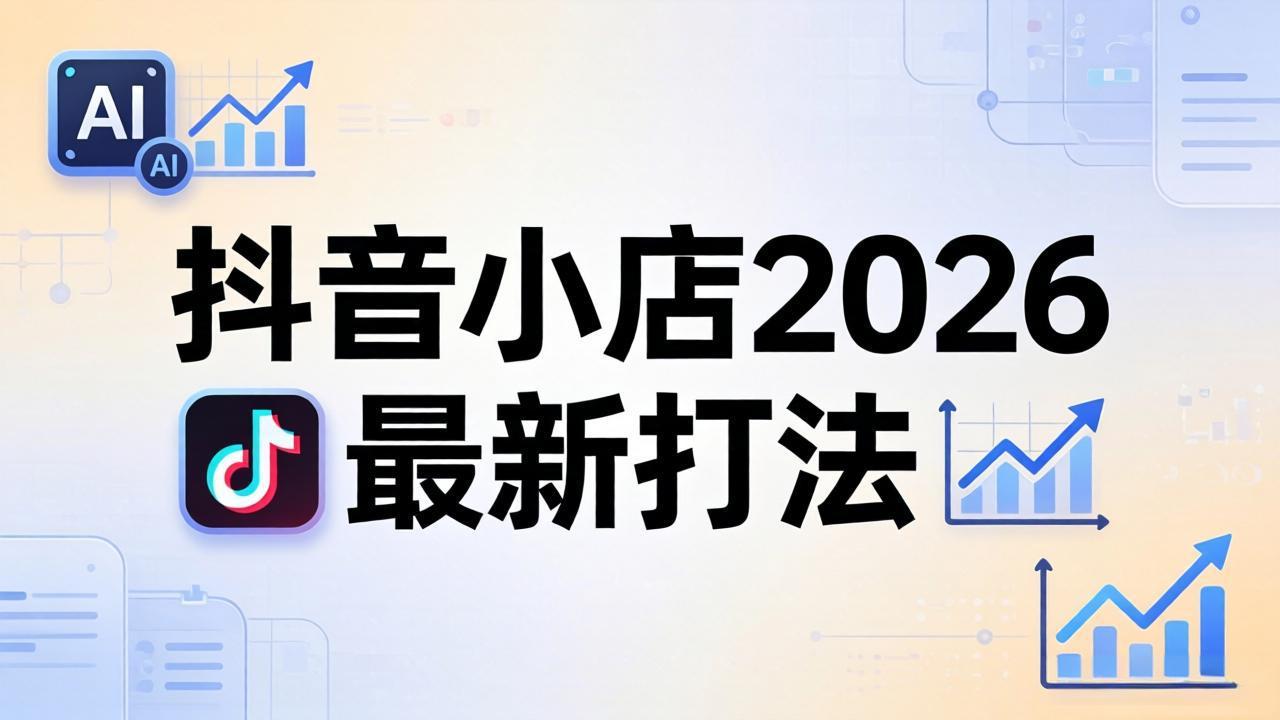抖音小店2026最新打法-更新2026：从入驻到爆款裂变，李老师拆解拼上抖+1688铺货全流程-朽念云创