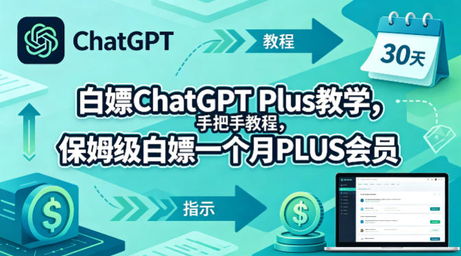 白嫖ChatGPT Plus教学，手把手教程，保姆级白嫖一个月PLUS会员-朽念云创