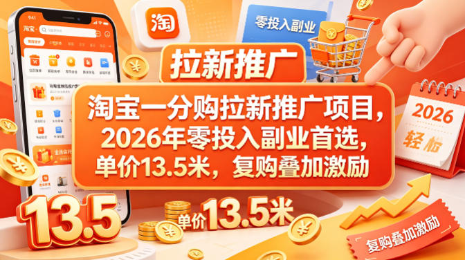 淘宝一分购拉新推广项目，2026年零投入副业首选，单价13.5米，复购叠加激励！-朽念云创