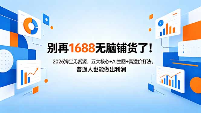 别再1688无脑铺货了！2026淘宝无货源，五大核心+AI生图+高溢价打法，普通人也能做出利润-朽念云创
