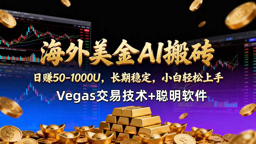 海外美金AI搬砖技术Vegas交易技术+聪明软件【训练营第七期】，日赚50-100U-朽念云创