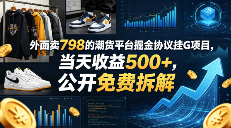 外面卖798的潮货平台掘金协议挂G项目，当天收益500+，公开免费拆解【揭秘】-朽念云创